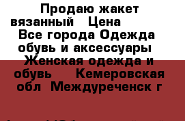 Продаю жакет вязанный › Цена ­ 2 200 - Все города Одежда, обувь и аксессуары » Женская одежда и обувь   . Кемеровская обл.,Междуреченск г.